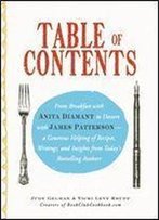 Table Of Contents: From Breakfast With Anita Diamant To Dessert With James Patterson - A Generous Helping Of Recipes, Writings And Insights From Today's Bestselling Authors