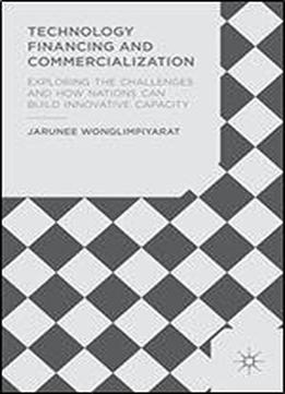 Technology Financing And Commercialization: Exploring The Challenges And How Nations Can Build Innovative Capacity