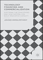 Technology Financing And Commercialization: Exploring The Challenges And How Nations Can Build Innovative Capacity