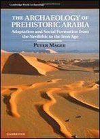 The Archaeology Of Prehistoric Arabia: Adaptation And Social Formation From The Neolithic To The Iron Age (Cambridge World Archaeology)