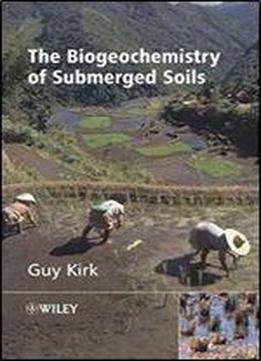 The Biogeochemistry Of Submerged Soils