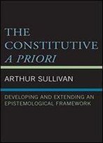 The Constitutive A Priori: Developing And Extending An Epistemological Framework