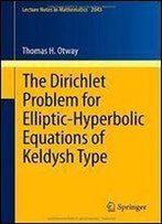 The Dirichlet Problem For Elliptic-Hyperbolic Equations Of Keldysh Type (Lecture Notes In Mathematics)