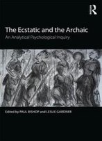 The Ecstatic And The Archaic: An Analytical Psychological Inquiry