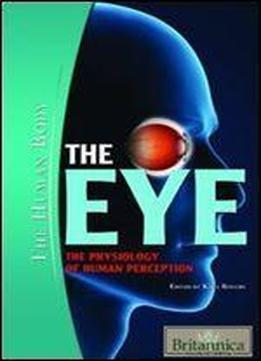 The Eye: The Physiology Of Human Perception (human Body)