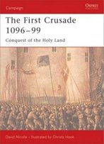 The First Crusade 1096-99: Conquest Of The Holy Land (Campaign)