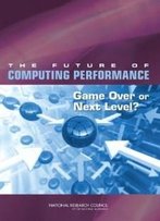 The Future Of Computing Performance: Game Over Or Next Level?