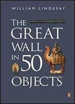 The Great Wall In 50 Objects