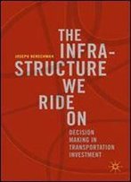 The Infrastructure We Ride On: Decision Making In Transportation Investment