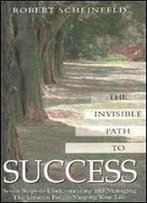 The Invisible Path To Success: Seven Steps To Understanding And Managing The Unseen Forces Shaping Your Life (Hampton Roads Publishing)