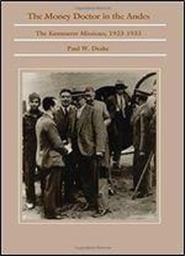 The Money Doctor In The Andes: U.s. Advisors, Investors, And Economic Reform In Latin America From World War I To The Great Depression