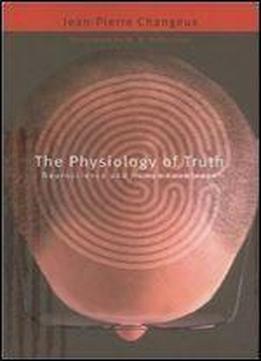 The Physiology Of Truth: Neuroscience And Human Knowledge (mind/brain/behavior Initiative, Belknap Press)
