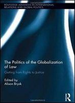 The Politics Of The Globalization Of Law: Getting From Rights To Justice