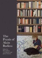 The Praxis Of Alain Badiou (Anamnesis)