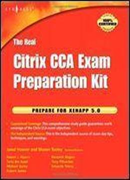 The Real Citrix Cca Exam Preparation Kit: Prepare For Xenapp 5.0