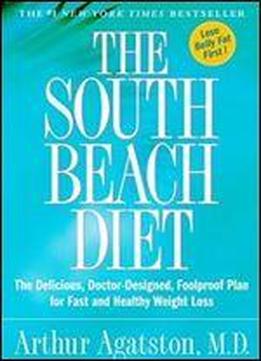 The South Beach Diet: The Delicious, Doctor-designed, Foolproof Plan For Fast And Healthy Weight Loss
