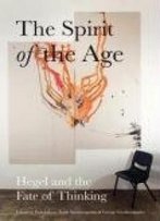 The Spirit Of The Age: Hegel And The Fate Of Thinking