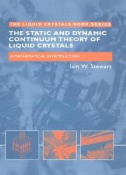The Static And Dynamic Continuum Theory Of Liquid Crystals: A Mathematical Introduction (liquid Crystals Book Series)