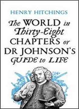 The World In Thirty-eight Chapters Or Dr Johnson's Guide To Life