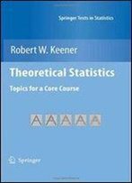 Theoretical Statistics: Topics For A Core Course