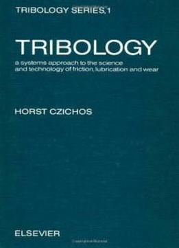 Tribology : A Systems Approach To The Science And Technology Of Friction, Lubrication, And Wear (tribology Series)