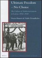 Ultimate Freedom No Choice: The Culture Of Authoritarianism In Latvia, 1934-1940