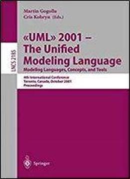 Uml 2001 - The Unified Modeling Language. Modeling Languages, Concepts, And Tools: 4th International Conference, Toronto, Canada, October 1-5, 2001. Proceedings (lecture Notes In Computer Science)
