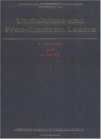 Undulators And Free-Electron Lasers (International Series Of Monographs On Physics)