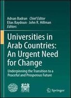 Universities In Arab Countries: An Urgent Need For Change: Underpinning The Transition To A Peaceful And Prosperous Future