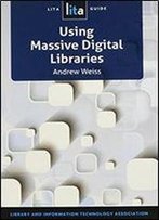 Using Massive Digital Libraries: A Lita Guide