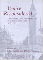 Venice Reconsidered: The History And Civilization Of An Italian City-State, 1297-1797