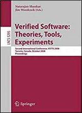Verified Software: Theories, Tools, Experiments: Second International Conference, Vstte 2008, Toronto, Canada, October 6-9, 2008, Proceedings (lecture Notes In Computer Science)