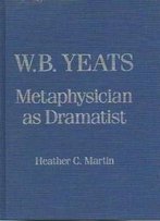 W. B. Yeats: Metaphysician As Dramatist