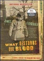 What Disturbs Our Blood: A Son's Quest To Redeem The Past