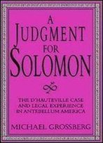 A Judgment For Solomon: The D'Hauteville Case And Legal Experience In Antebellum America (Cambridge Historical Studies In American Law And Society)