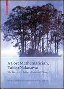 A Lost Mathematician, Takeo Nakasawa: The Forgotten Father Of Matroid Theory