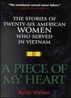 A Piece Of My Heart: The Stories Of 26 American Women Who Served In Vietnam