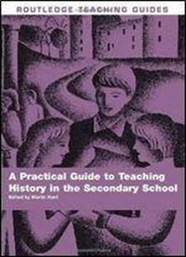 A Practical Guide To Teaching History In The Secondary School (routledge Teaching Guides)