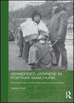 Abandoned Japanese In Postwar Manchuria: The Lives Of War Orphans And Wives In Two Countries (Japan Anthropology Workshop Series)