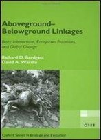 Aboveground-Belowground Linkages: Biotic Interactions, Ecosystem Processes, And Global Change (Oxford Series In Ecology And Evolution)