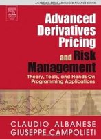 Advanced Derivatives Pricing And Risk Management: Theory, Tools, And Hands-On Programming Applications (Academic Press Advanced Finance)
