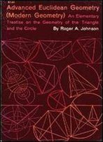 Advanced Euclidean Geometry (Modern Geometry): An Elementary Treatise On The Geometry Of The Triange And The Circle