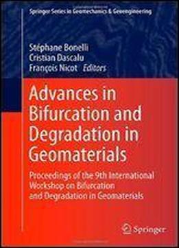 Advances In Bifurcation And Degradation In Geomaterials: Proceedings Of The 9th International Workshop On Bifurcation And Degradation In Geomaterials ... Series In Geomechanics And Geoengineering)