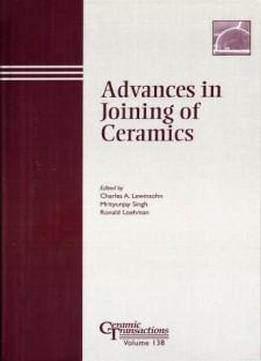 Advances In Joining Of Ceramics: Proceedings Of The Symposium Held At The 104th Annual Meeting Of The American Ceramic Society, April 28-may1, 2002 In ... Transactions (ceramic Transactions Series)