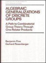 Algebraic Generalizations Of Discrete Groups: A Path To Combinatorial Group Theory Through One-Relator Products (Chapman & Hall/Crc Pure And Applied Mathematics)