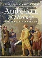 Ambition, A History: From Vice To Virtue