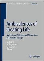 Ambivalences Of Creating Life: Societal And Philosophical Dimensions Of Synthetic Biology (Ethics Of Science And Technology Assessment)