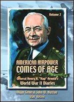 American Airpower Comes Of Age,(general Henry H.) Wwii Diaries