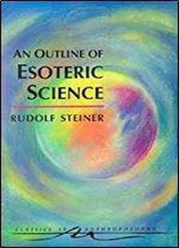 An Outline Of Esoteric Science: (cw 13) (classics In Anthroposophy)