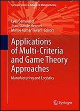 Applications Of Multi-criteria And Game Theory Approaches: Manufacturing And Logistics (springer Series In Advanced Manufacturing)